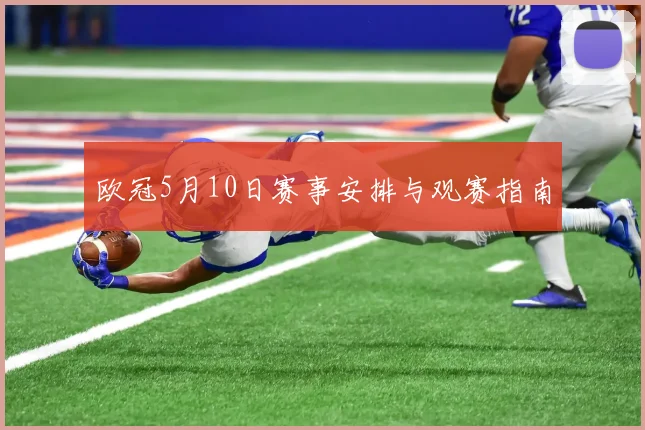 欧冠5月10日赛事安排与观赛指南